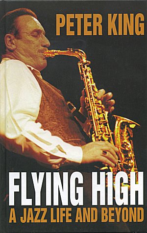 PETER KING - FLYING HIGH "A Jazz Life & Beyond"